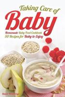 Taking Care of Baby: Homemade Baby Food Cookbook: 50 Recipes for Baby to Enjoy 179414658X Book Cover