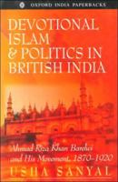 Devotional Islam and Politics in British India: Ahmad Riza Khan Barelwi and His Movement, 1870-1920 0195636996 Book Cover