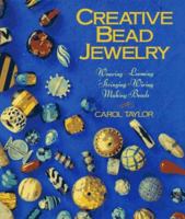 Creative Bead Jewelry: Weaving, Looming, Stringing, Wiring, Making Beads 0806913061 Book Cover