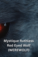 Mystique Ruthless Red Eyed Wolf (WEREWOLF) B0DSGNND5J Book Cover