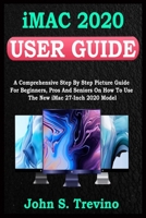 iMac 2020 USER GUIDE: A Comprehensive Step By Step Picture Guide For Beginners, Pros And Seniors On How To Use The New Imac 2020 Model. With Smart Keyboard Shortcuts, Tips Tricks And Gestures B08MV8XSGC Book Cover