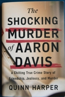 The Shocking Murder of Aaron Davis: A Chilling True Crime Story of Friendship, Jealousy, and Murder B0DY71WDFG Book Cover