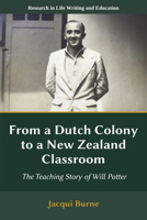 From a Dutch Colony to a New Zealand Classroom: The Teaching Story of Will Potter (Research in Life Writing and Education) 1805929224 Book Cover