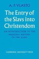 The Entry of the Slavs Into Christendom: An Introduction to the Medieval History of the Slavs 052110758X Book Cover
