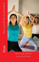 How to Get the Best Out of Life Book: Read This Short Book and Your Life Will Never Be the Same 152295998X Book Cover