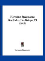 Hermann Stegemanns Geschichte Des Krieges V1 (1917) 1173119396 Book Cover
