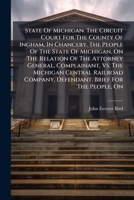 State of Michigan. the Circuit Court for the County of Ingham, in Chancery. the People of the State of Michigan, on the Relation of the Attorney General, Complainant, vs. the Michigan Central Railroad 1277045550 Book Cover