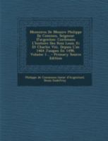 Memoires de Messire Philippe de Comines, Seigneur D'Argenton, Vol. 1: Contenans L'Histoire Des Rois Loui XI. Et Charles VIII., Depuis L'An 1464 Jusques En 1498 (Classic Reprint) 1149237708 Book Cover