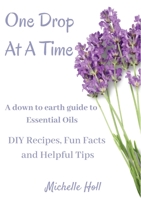 One Drop At A Time: A Down To Earth Guide To Essential Oils 0648719227 Book Cover