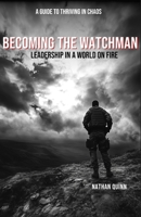 Becoming the Watchman: Leadership in a World on Fire B0DVHWZ4V9 Book Cover