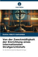 Von der Zweckmäßigkeit der Einrichtung eines internationalen Strafgerichtshofs: für die Demokratische Republik Kongo 6206289311 Book Cover