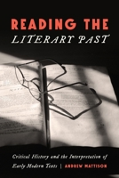 Reading the Literary Past: Critical History and the Interpretation of Early Modern Texts 1512829862 Book Cover