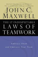 The 17 Indisputable Laws of Teamwork: Embrace Them and Empower Your Team