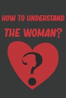 HOW TO UNDERSTAND THE WOMAN?: Funny Gift Prank For Men null Book Cover