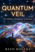 Quantum Veil: The Hidden Symphony of Reality B0GZNS386F Book Cover