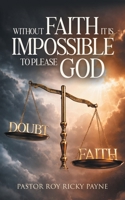 Without Faith it is Impossible to Please God B0HBGHSWYZ Book Cover