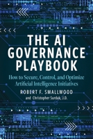 AI Governance Playbook: How to Secure, Control, and Optimize Artificial Intelligence Initiatives B0F78LCX9D Book Cover
