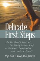 Delicate First Steps : An in-Depth Look at the Early Stages of a Personal Relationship with Jesus Christ 1973658682 Book Cover