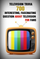 Television Trivia: 700 Interesting, Fascinating Question About Television For Fans B094T535MN Book Cover