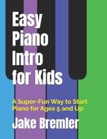 Easy Piano Intro for Kids: A Super-Fun Way to Start Piano for Ages 5 and Up B0DXDBGXG1 Book Cover
