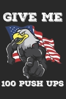 Give Me 100 Push Ups: Funny Workout Notebook for any patriotic bodybuilding and fitness enthusiast. DIY Fitness Tracker Gym Motivational Quotes ... Exercise Note Book - 120 Dot Grid Pages 1679521748 Book Cover