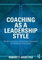 Coaching as a Leadership Style: The Art and Science of Coaching Conversations for Healthcare Professionals 0415528062 Book Cover