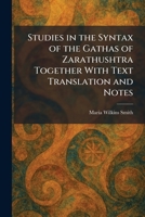Studies in the Syntax of the Gathas of Zarathushtra Together With Text Translation and Notes 1026018994 Book Cover