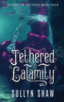 Tethered in Calamity (Nymphs of Incyssia) B0CLLL9DXQ Book Cover