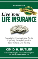 Live Your Life Insurance: Surprising Strategies to Build Lifelong Prosperity with Your Whole Life Policy 1441486895 Book Cover