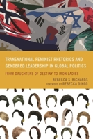 Transnational Feminist Rhetorics and Gendered Leadership in Global Politics: From Daughters of Destiny to Iron Ladies (Cultural Studies/Pedagogy/Activism) 0739198270 Book Cover