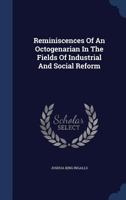 Reminiscences of an Octogenarian in the Fields of Industrial and Social Reform (Classic Reprint) 1148054774 Book Cover
