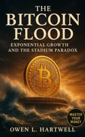 Bitcoin Flood: Exponential Growth and the Stadium Paradox: Exponential Scarcity, Human Bias, and the New Architecture of Money B0FQP7DG2G Book Cover