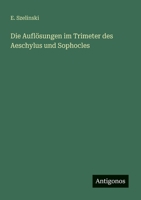 Die Auflösungen im Trimeter des Aeschylus und Sophocles (German Edition) 3386149863 Book Cover