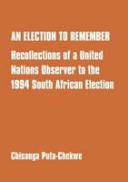An election to remember: Recollections of a United Nations observer to the 1994 South African election 9982240110 Book Cover