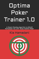 Optima Poker Trainer 1.0: A Patent Pending Algorithm to SOLVE Multiplayer No Limit Texas Hold'em Poker B08LNG9XK7 Book Cover