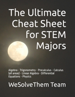 The Ultimate Cheat Sheet for Stem Majors: Algebra - Trigonometry - Precalculus - Calculus (All Areas) - Linear Algebra - Differential Equations - Physics 1522067841 Book Cover