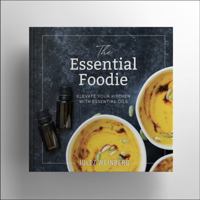 The Essential Foodie Book - Essential Oil Recipe Book Elevate Your Kitchen with Essential Oils 1792347049 Book Cover