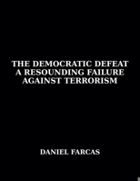 The Democratic Defeat a Resounding Failure zAgainst Terrorism B0DX6C9TZ2 Book Cover