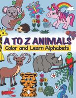 A TO Z Animals; Color and Learn Alphabets: For Toddlers, Preschool & Kindergarten 1096649349 Book Cover