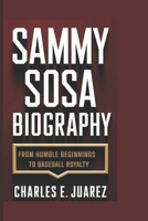 SAMMY SOSA BIOGRAPHY: From Humble Beginnings to Baseball Royalty B0DS4VS964 Book Cover