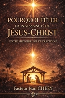 POURQUOI FÊTER LA NAISSANCE DE JÉSUS-CHRIST: ENTRE HISTOIRE, FOI ET TRADITION (French Edition) B0GNHJ8X4G Book Cover