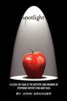 Spotlight: A Close-Up Look at the Artistry and Meaning of Stephenie Meyer's Twilight Saga 0982238592 Book Cover