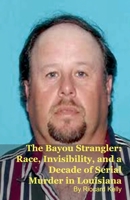 The Bayou Strangler: Race, Invisibility, and a Decade of Serial Murder in Louisiana B0GRKVRM99 Book Cover