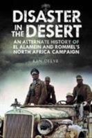 Disaster in the Desert: An Alternate History of El Alamein and Rommel's North Africa Campaign 1784383864 Book Cover