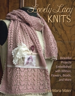 Lovely Lacy Knits: Beautiful Projects Embellished with Ribbon, Flowers, Beads, and More 0811714799 Book Cover