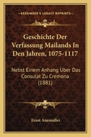 Geschichte Der Verfassung Mailands In Den Jahren, 1075-1117: Nebst Einem Anhang Uber Das Consulat Zu Cremona (1881) 1168323878 Book Cover