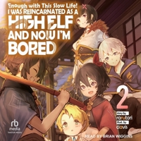 Enough with This Slow Life!: I Was Reincarnated as a High Elf and Now I'm Bored: Volume 2 B0FC6NV8GX Book Cover
