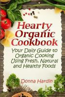 Hearty Organic Cookbook: Your Daily Guide to Organic Cooking Using Fresh, Natural & Healthy Foods 1482731223 Book Cover