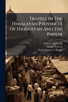 Travels In The Himalayan Provinces Of Hindustan And The Panjab... 1247549992 Book Cover