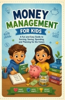 Money Management for Kids: A Fun and Easy Guide to Earning, Saving, Spending, Budgeting, and Planning for the Future B0HDKBP12H Book Cover